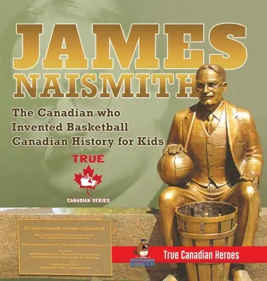 James Naismith - Kanaďan, ktorý vynašiel basketbal - Kanadská história pre deti - True Canadian Heroes - True Canadian Heroes Edition - James Naismith - The Canadian who Invented Basketball - Canadian History for Kids - True Canadian Heroes - True Canadian Heroes Edition