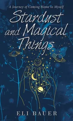 Hviezdny prach a čarovné veci: Cesta návratu domov k sebe samému - Stardust and Magical Things: A Journey of Coming Home to Myself