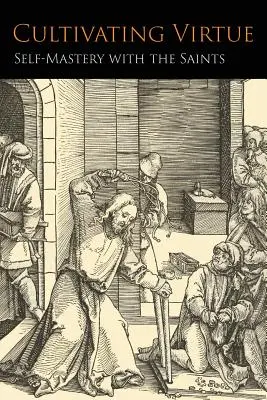 Pestovanie cnosti: sebaovládanie so svätými - Cultivating Virtue: Self-Mastery With the Saints