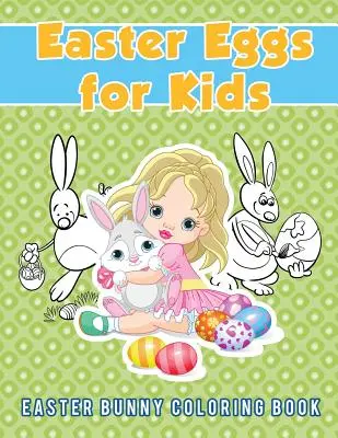 Veľkonočné vajíčka pre deti: Veľkonočný zajačik Omaľovánky - Easter Eggs for Kids: Easter Bunny Coloring Book