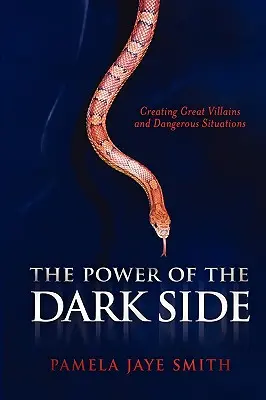 Sila temnej strany: Tvorba veľkých zloduchov, nebezpečných situácií a dramatických konfliktov - The Power of the Dark Side: Creating Great Villains, Dangerous Situations, & Dramatic Conflict
