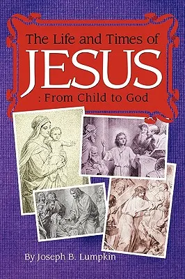 Život a doba Ježiša: Od dieťaťa k Bohu: Vrátane evanjelií o detstve - The Life and Times of Jesus: From Child to God: Including The Infancy Gospels