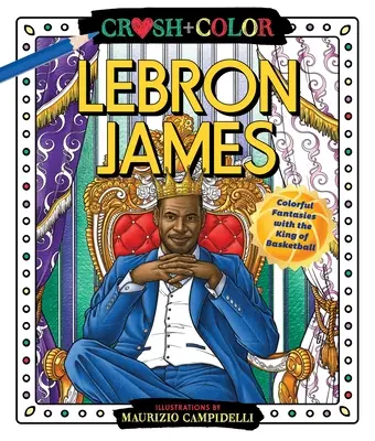 Crush and Color: Lebron James: Lebron: Farebné fantázie s kráľom basketbalu - Crush and Color: Lebron James: Colorful Fantasies with the King of Basketball