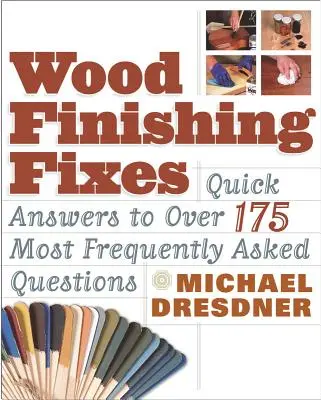 Opravy povrchovej úpravy dreva: Rýchle odpovede na viac ako 175 najčastejšie kladených otázok - Wood Finishing Fixes: Quick Answers to Over 175 Most Frequesntly Asked Q