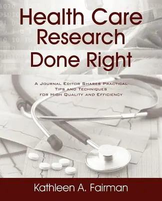 Výskum v oblasti zdravotnej starostlivosti: Vydavateľ časopisu sa delí o praktické tipy a techniky pre vysokú kvalitu a efektívnosť - Health Care Research Done Right: A Journal Editor Shares Practical Tips and Techniques for High Quality and Efficiency