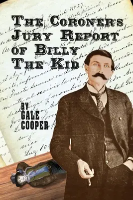 Správa koronerovej poroty o Billym Kidovi: vyšetrovanie, ktoré spečatilo slávu Billyho Bonneyho a Pata Garretta - The Coroner's Jury Report of Billy The Kid: The Inquest That Sealed The Fame of Billy Bonney And Pat Garrett