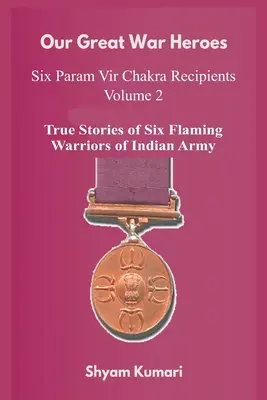 Naši veľkí vojnoví hrdinovia: Sedem nositeľov Paramvir Čakry - 2. diel (Skutočné príbehy siedmich plamenných bojovníkov indickej armády) - Our Great War Heroes: Seven Param Vir Chakra Recipients - Vol 2 (True Stories of Seven Flaming Warriors of Indian Army)