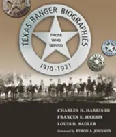 Životopisy texaských rangerov: Tí, ktorí slúžili, 1910-1921 - Texas Ranger Biographies: Those Who Served, 1910-1921