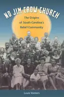 Žiadna cirkev Jima Crowa: Počiatky komunity Bah' v Južnej Karolíne - No Jim Crow Church: The Origins of South Carolina's Bah' Community