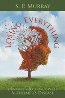 Strata všetkého: Cesta rodiny s Alzheimerovou chorobou - Losing Everything: A Family's Journey with Alzheimer's Disease