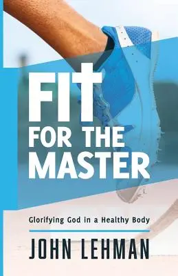 Fit for the Master: Vyznávanie Boha v zdravom tele - Fit for the Master: Glorifying God in a Healthy Body