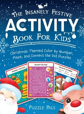 Šialene slávnostná kniha aktivít pre deti: Vianočná tematická kniha: vyfarbovanie podľa čísel, bludisko a hádanky na spájanie bodov - The Insanely Festive Activity Book For Kids: Christmas Themed Color By Number, Maze, and Connect The Dot Puzzles