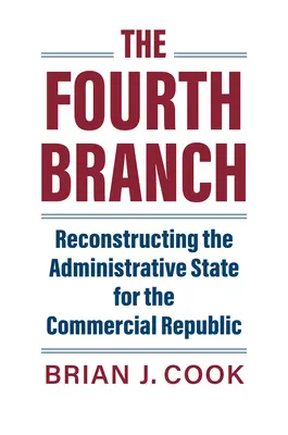Štvrtá vetva: Rekonštrukcia administratívneho štátu pre obchodnú republiku - The Fourth Branch: Reconstructing the Administrative State for the Commercial Republic