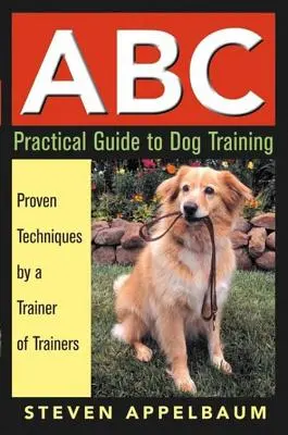 Praktický sprievodca výcvikom psov: Osvedčené techniky od trénera trénerov - ABC Practical Guide to Dog Training: Proven Techniques by a Trainer of Trainers
