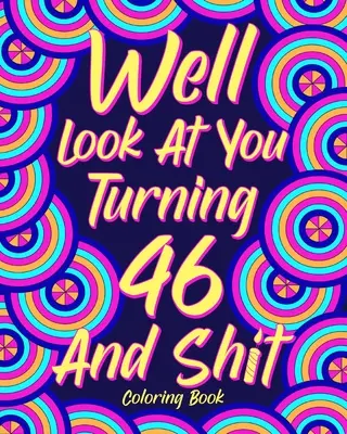 Pozrime sa na seba, keď ti bude 46 a hovno - Well Look at You Turning 46 and Shit