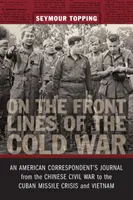 Na frontoch studenej vojny: denník amerického korešpondenta od občianskej vojny v Číne po kubánsku krízu a Vietnam - On the Front Lines of the Cold War: An American Correspondent's Journal from the Chinese Civil War to the Cuban Missile Crisis and Vietnam