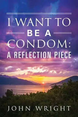 Chcem byť kondóm: A Reflection Piece A Reflection Piece - I Want to Be a Condom: A Reflection Piece