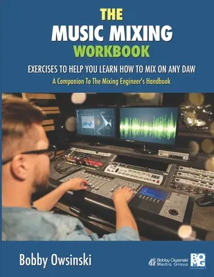 The Music Mixing Workbook: Cvičenia, ktoré vám pomôžu naučiť sa mixovať na akomkoľvek DAW - The Music Mixing Workbook: Exercises To Help You Learn How To Mix On Any DAW