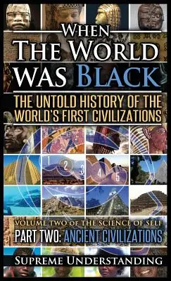 Keď bol svet čierny, druhá časť: Nevypovedané dejiny prvých svetových civilizácií - Staroveké civilizácie - When the World Was Black Part Two: The Untold History of the World's First Civilizations - Ancient Civilizations