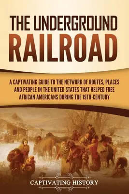 Podzemná železnica: Pútavý sprievodca sieťou ciest, miest a ľudí v Spojených štátoch, ktorí pomohli oslobodiť Africkú Ameriku - The Underground Railroad: A Captivating Guide to the Network of Routes, Places, and People in the United States That Helped Free African America
