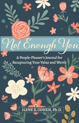 Nestačíte vy - Denník obdivovateľa ľudí na znovuzískanie vašej hodnoty a hodnoty - Not Enough You - A People-Pleaser's Journal for Recapturing Your Value and Worth