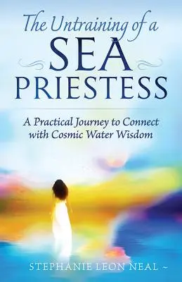 Odcvičenie morskej kňažky: Praktická cesta k spojeniu s kozmickou vodnou múdrosťou - Untraining of a Sea Priestess: A Practical Journey to Connect with Cosmic Water Wisdom