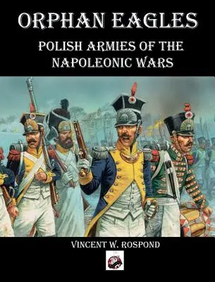 Orphan Eagles: Poľské armády napoleonských vojen - Orphan Eagles: Polish Armies of the Napoleonic Wars