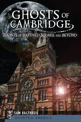 Duchovia Cambridge: Strašidlá z Harvard Square a ďalších miest - Ghosts of Cambridge: Haunts of Harvard Square and Beyond