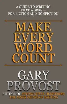 Make Every Word Count: Sprievodca písaním, ktoré funguje - pre beletriu aj literatúru faktu - Make Every Word Count: A Guide to Writing That Works-for Fiction and Nonfiction