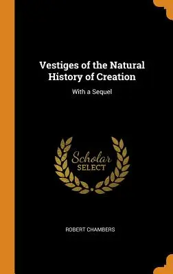 Pozostatky prírodnej histórie stvorenia: S pokračovaním - Vestiges of the Natural History of Creation: With a Sequel