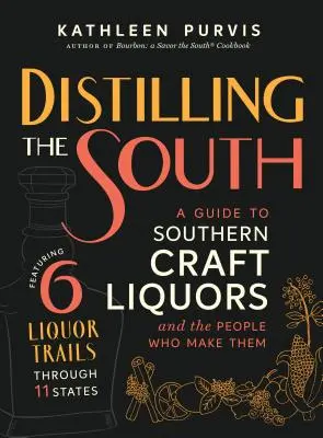 Destilácia juhu: A Guide to Southern Craft Liquors and the People Who Make Them - Distilling the South: A Guide to Southern Craft Liquors and the People Who Make Them