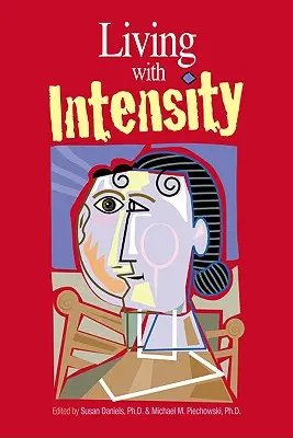 Život s intenzitou: Pochopenie citlivosti, vzrušivosti a emocionálneho vývoja nadaných detí, dospievajúcich a dospelých - Living with Intensity: Understanding the Sensitivity, Excitability, and Emotional Development of Gifted Children, Adolescents, and Adults