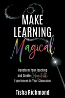 Urobte učenie čarovným: Premeňte svoje vyučovanie a vytvorte v triede nezabudnuteľné zážitky - Make Learning Magical: Transform Your Teaching and Create Unforgettable Experiences in Your Classroom