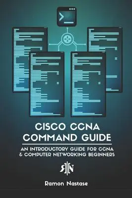 Príručka príkazov Cisco CCNA: Úvodná príručka pre začiatočníkov v oblasti počítačových sietí CCNA - Cisco CCNA Command Guide: An Introductory Guide for CCNA & Computer Networking Beginners