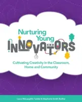 Výchova mladých inovátorov: Vychovávanie mladých inovátorov v triede, doma a v komunite: Kultivácia kreativity v triede, doma a v komunite - Nurturing Young Innovators: Cultivating Creativity in the Classroom, Home and Community