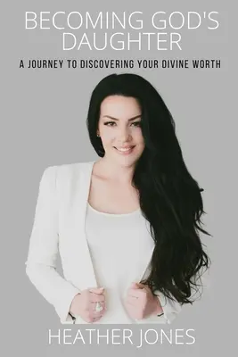 Stať sa Božou dcérou: Cesta k objaveniu svojej božskej hodnoty - Becoming God's Daughter: A Journey to Discovering Your Divine Worth