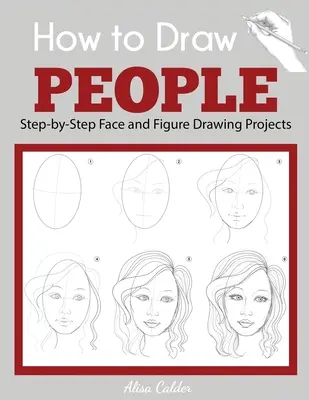 Ako kresliť ľudí: Kreslenie tváre a postavy krok za krokom - How to Draw People: Step-by-Step Face and Figure Drawing Projects