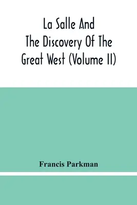 La Salle a objavenie Veľkého západu (zväzok Ii) - La Salle And The Discovery Of The Great West (Volume Ii)