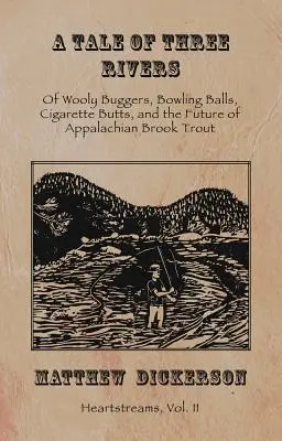 Príbeh troch riek: O vlnitých chrobákoch, bowlingových loptičkách, cigaretových ohorkoch a budúcnosti pstruha potočného z Apalačských vrchov. - A Tale of Three Rivers: , 2: Of Wooly Buggers, Bowling Balls, Cigarette Butts, and the Future of Appalachian Brook Trout