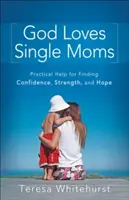 Boh miluje slobodné mamy: Praktická pomoc pri hľadaní sebadôvery, sily a nádeje - God Loves Single Moms: Practical Help for Finding Confidence, Strength, and Hope