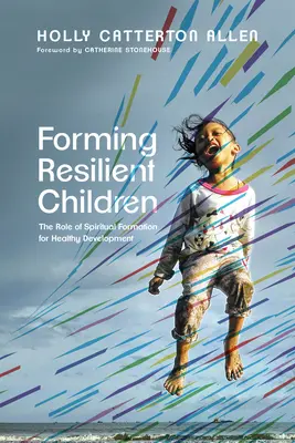 Formovanie odolných detí: Úloha duchovnej formácie pre zdravý vývoj - Forming Resilient Children: The Role of Spiritual Formation for Healthy Development