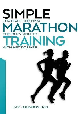 Jednoduchý maratónsky tréning: Správny tréning pre zaneprázdnených dospelých s hektickým životom - Simple Marathon Training: The Right Training For Busy Adults With Hectic Lives