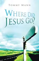 Kam išiel Ježiš? - Where Did Jesus Go?