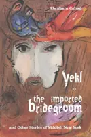 Yekl, importovaný ženích a iné príbehy z jidiš New Yorku - Yekl, the Imported Bridegroom, and Other Stories of Yiddish New York