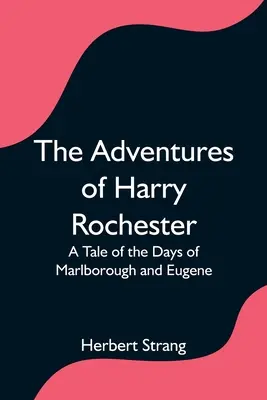 Dobrodružstvá Harryho Rochestera: Príbeh z čias Marlborougha a Eugena - The Adventures of Harry Rochester: A Tale of the Days of Marlborough and Eugene
