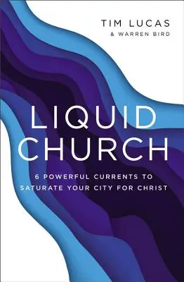 Tekutý kostol: 6 silných prúdov, ktoré nasýtia vaše mesto Kristom - Liquid Church: 6 Powerful Currents to Saturate Your City for Christ