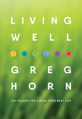 Dobrý život: Šesť pilierov pre váš najlepší život - druhé vydanie - Living Well: Six Pillars for Living Your Best Life - Second Edition