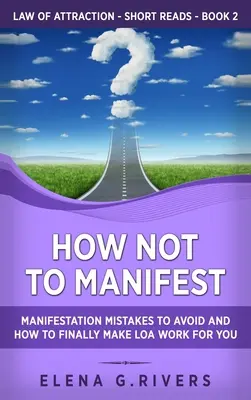 Ako sa nemanifestovať: Manifestácia: Chyby, ktorých sa treba vyvarovať, a ako konečne prinútiť LOA pracovať pre vás - How Not to Manifest: Manifestation Mistakes to AVOID and How to Finally Make LOA Work for You