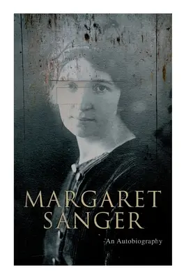 Margaret Sangerová - autobiografia: Boj za kontrolu pôrodnosti - Margaret Sanger - An Autobiography: A Fight for a Birth Control