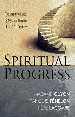 Duchovný pokrok: Päť inšpiratívnych esejí mystických mysliteľov 17. storočia - Spiritual Progress: Five Inspiring Essays by Mystical Thinkers of the 17th Century
